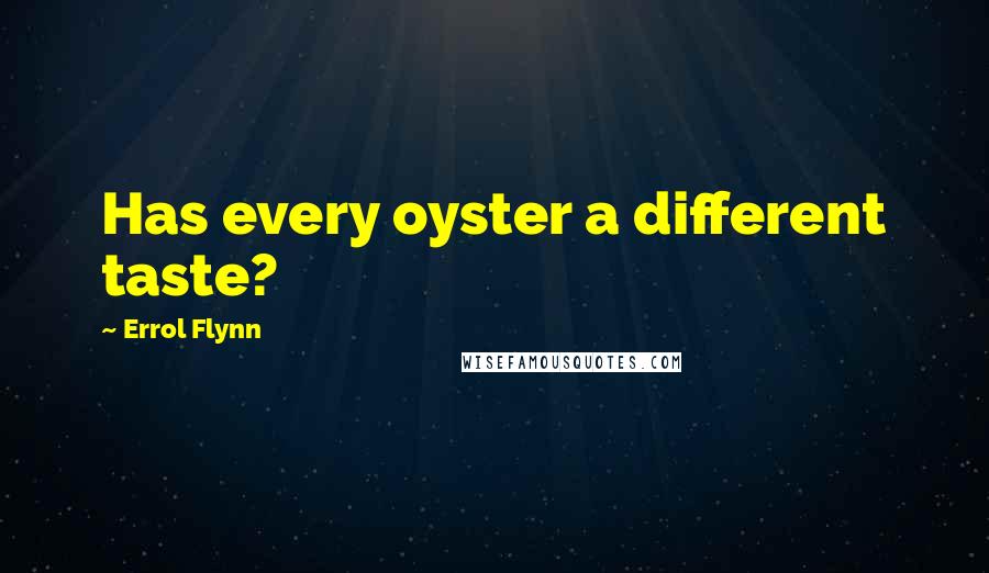 Errol Flynn Quotes: Has every oyster a different taste?