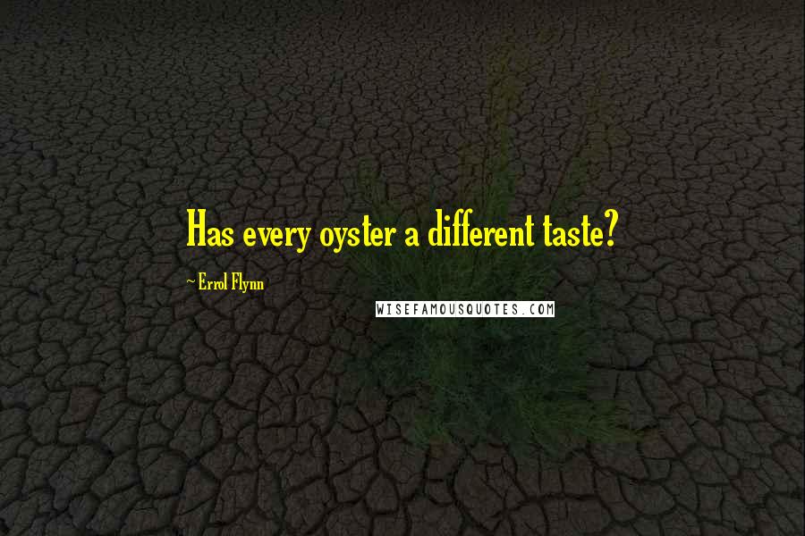 Errol Flynn Quotes: Has every oyster a different taste?