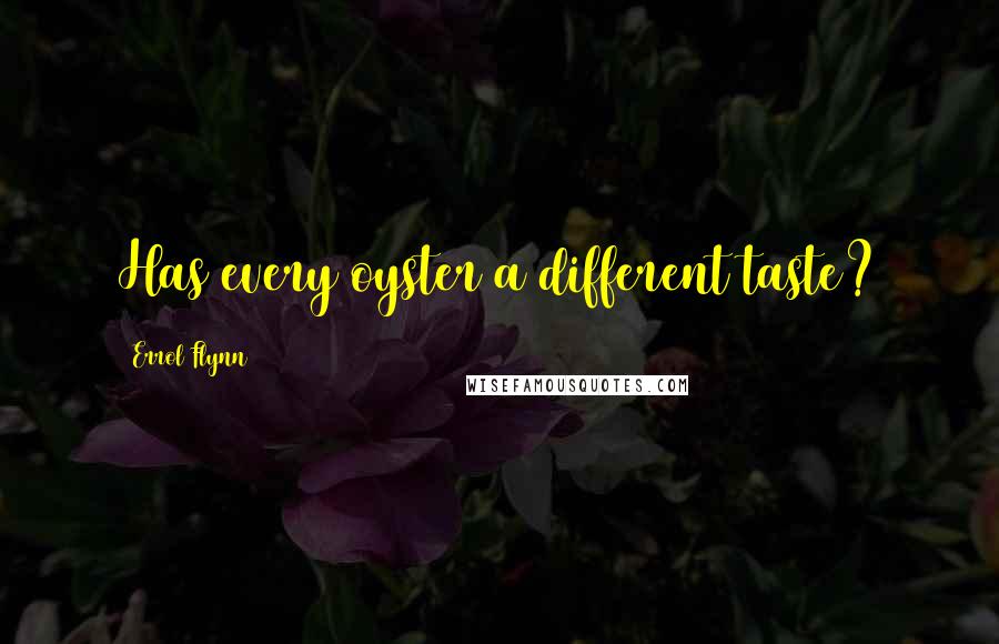 Errol Flynn Quotes: Has every oyster a different taste?