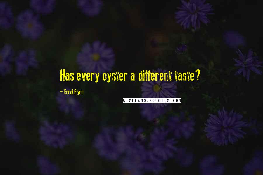 Errol Flynn Quotes: Has every oyster a different taste?