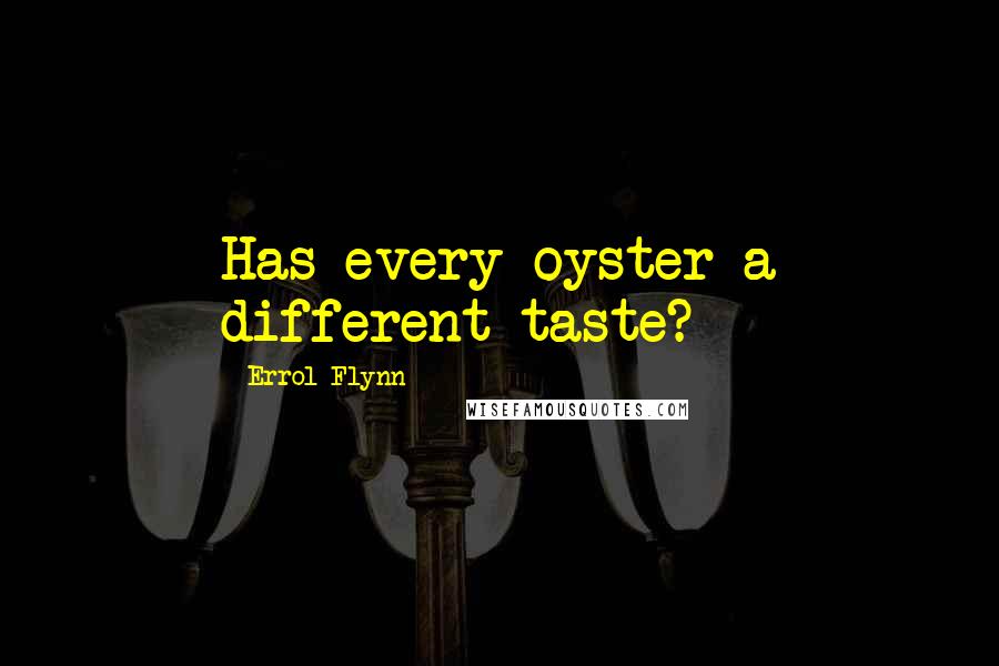 Errol Flynn Quotes: Has every oyster a different taste?