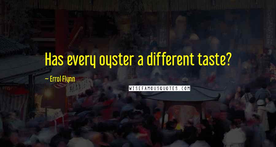 Errol Flynn Quotes: Has every oyster a different taste?