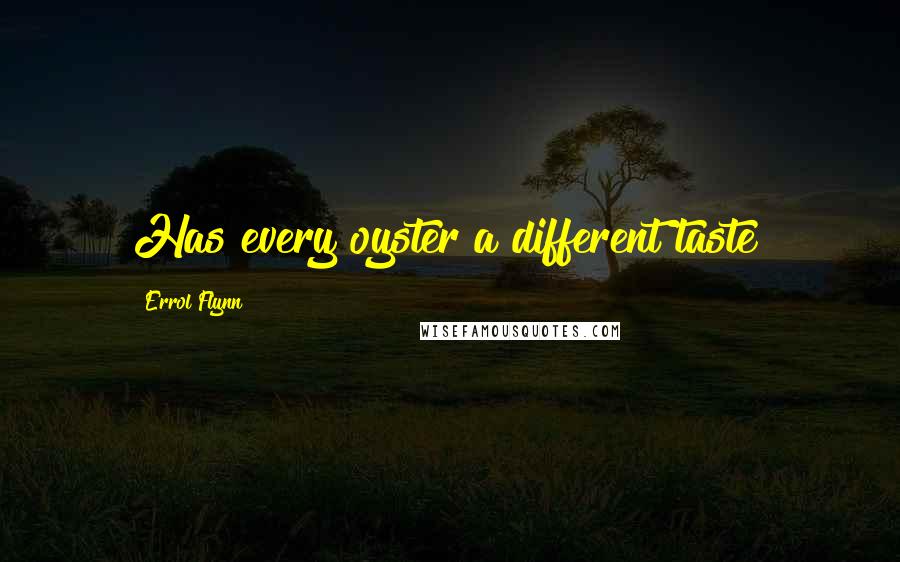 Errol Flynn Quotes: Has every oyster a different taste?