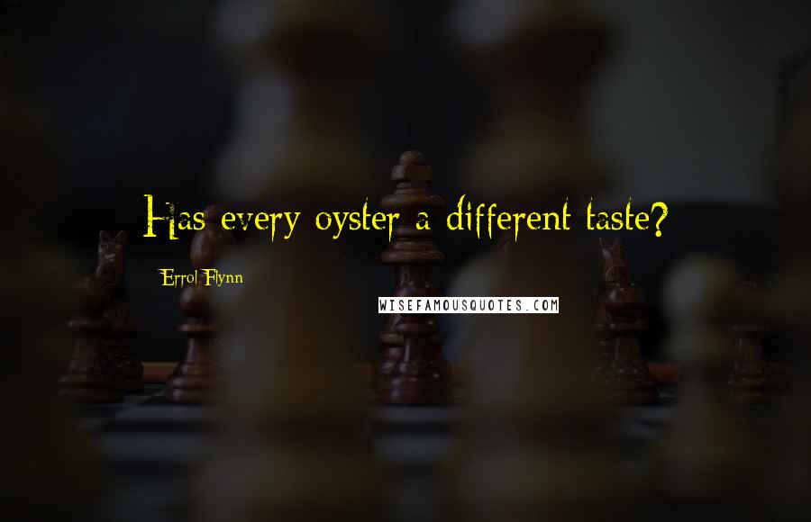 Errol Flynn Quotes: Has every oyster a different taste?