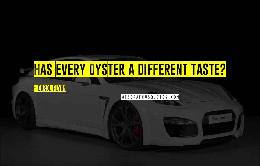 Errol Flynn Quotes: Has every oyster a different taste?