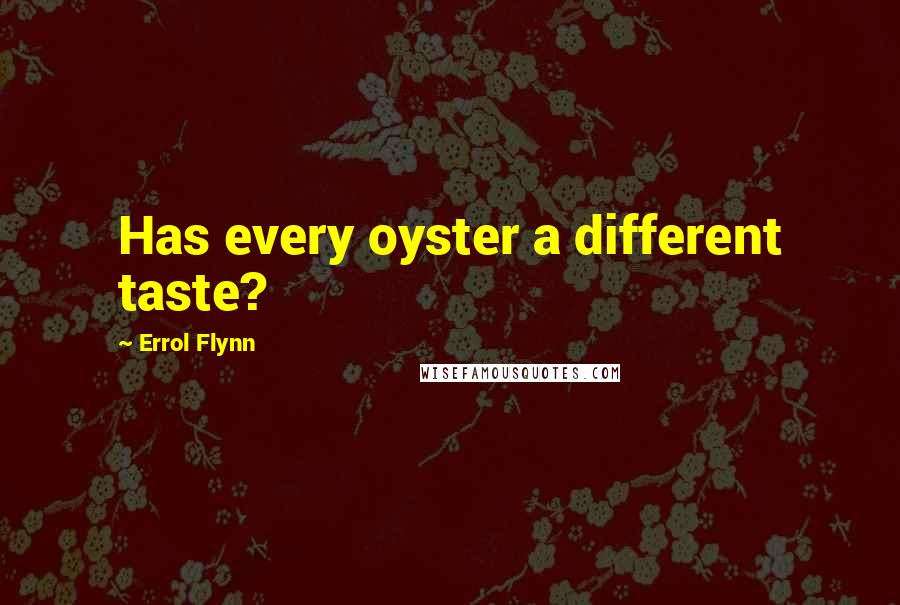 Errol Flynn Quotes: Has every oyster a different taste?