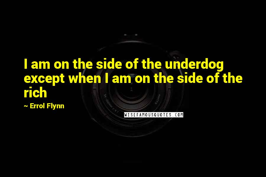 Errol Flynn Quotes: I am on the side of the underdog except when I am on the side of the rich
