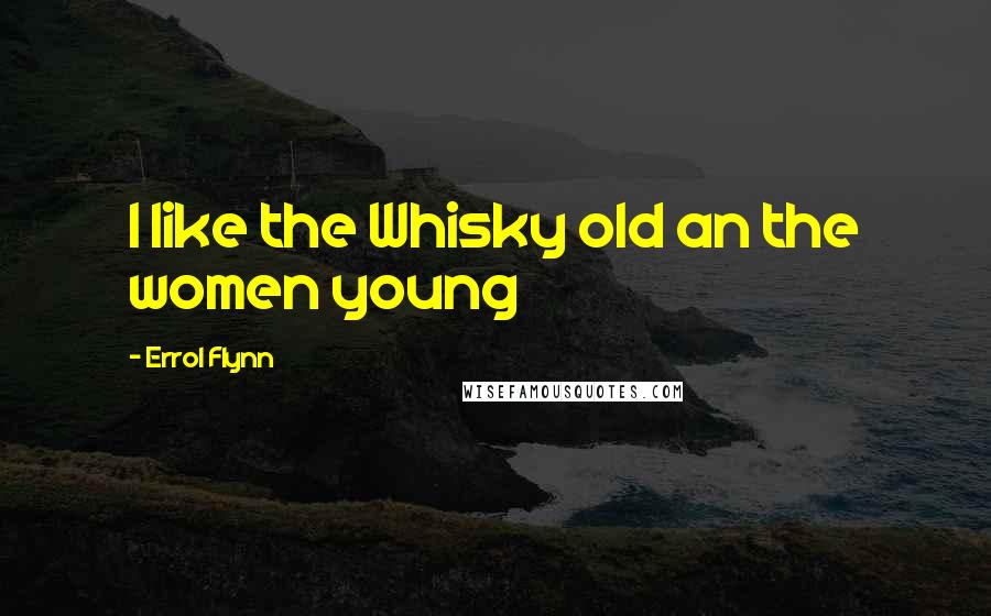 Errol Flynn Quotes: I like the Whisky old an the women young