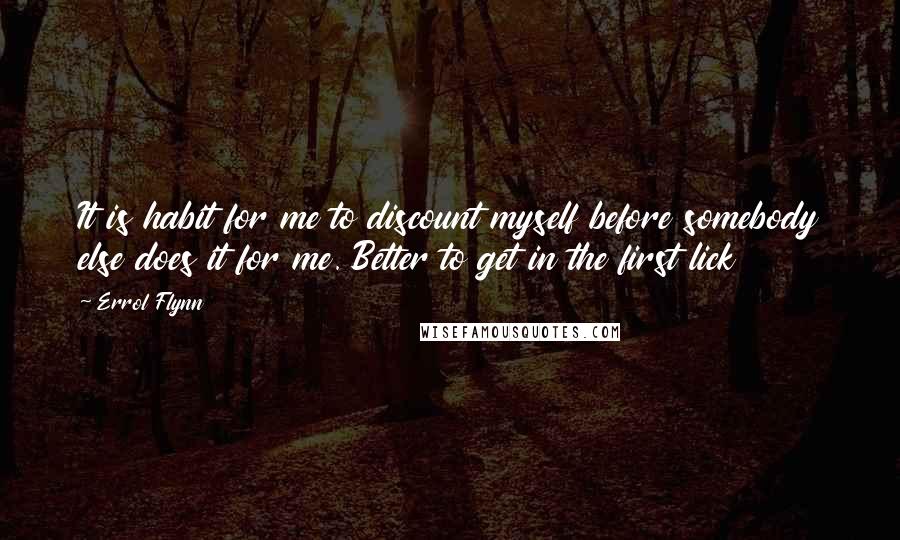 Errol Flynn Quotes: It is habit for me to discount myself before somebody else does it for me. Better to get in the first lick