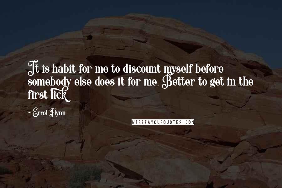 Errol Flynn Quotes: It is habit for me to discount myself before somebody else does it for me. Better to get in the first lick