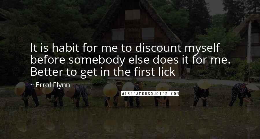 Errol Flynn Quotes: It is habit for me to discount myself before somebody else does it for me. Better to get in the first lick