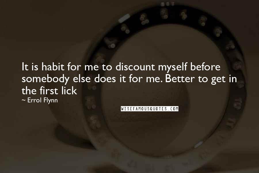 Errol Flynn Quotes: It is habit for me to discount myself before somebody else does it for me. Better to get in the first lick