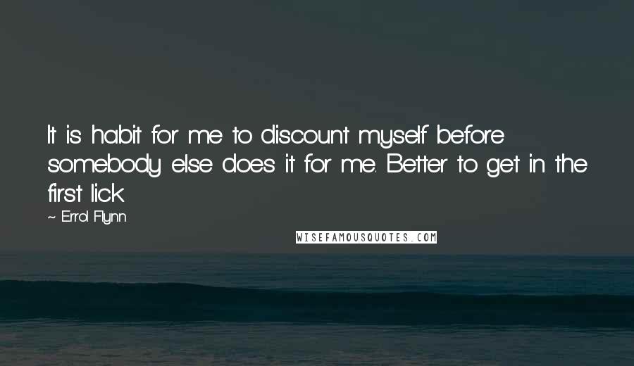 Errol Flynn Quotes: It is habit for me to discount myself before somebody else does it for me. Better to get in the first lick