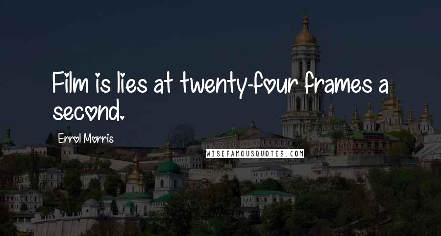 Errol Morris Quotes: Film is lies at twenty-four frames a second.