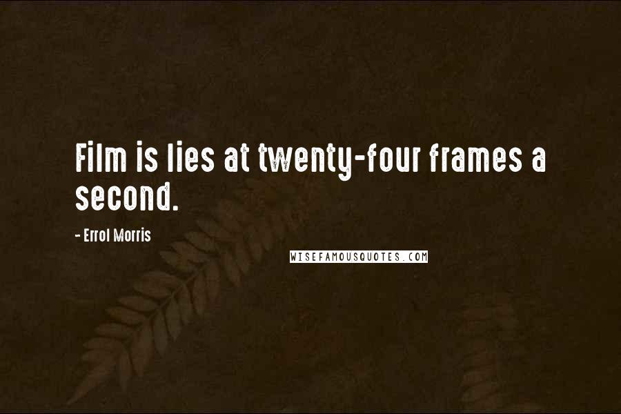 Errol Morris Quotes: Film is lies at twenty-four frames a second.