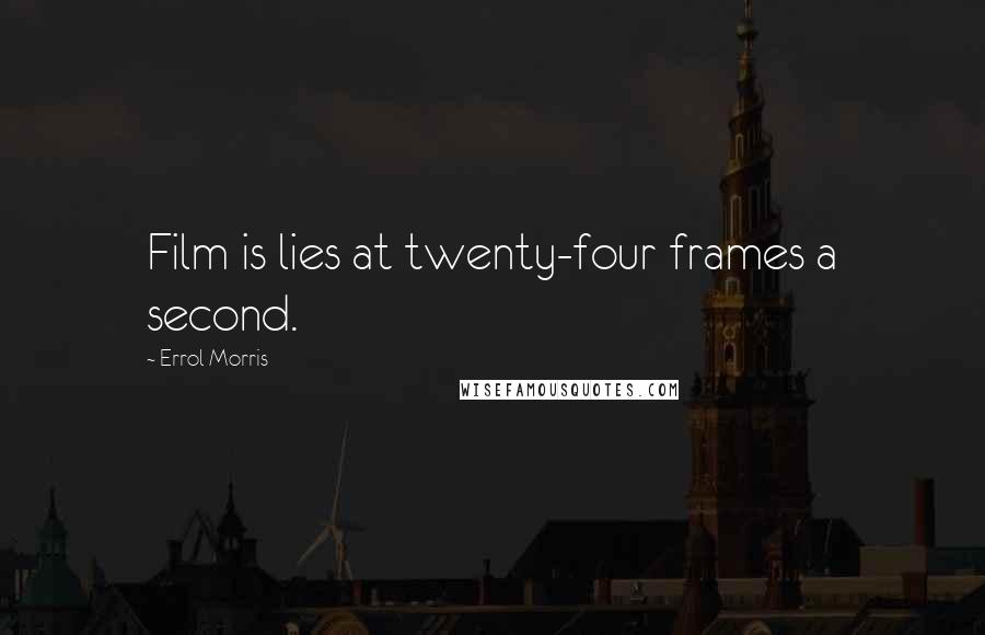 Errol Morris Quotes: Film is lies at twenty-four frames a second.