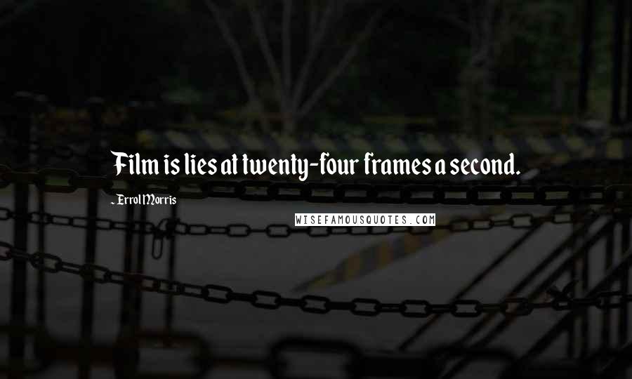 Errol Morris Quotes: Film is lies at twenty-four frames a second.