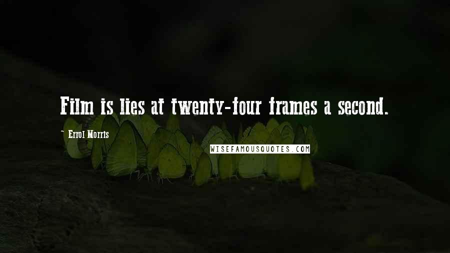 Errol Morris Quotes: Film is lies at twenty-four frames a second.