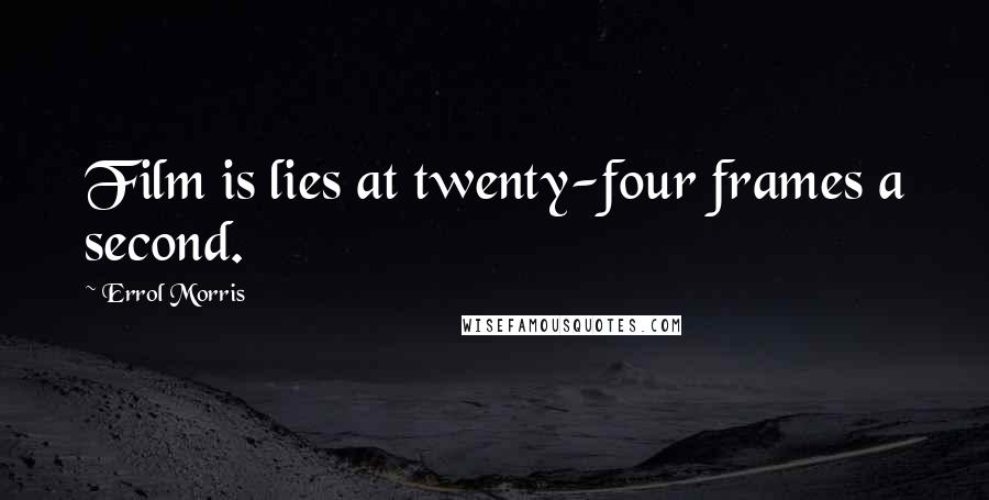 Errol Morris Quotes: Film is lies at twenty-four frames a second.