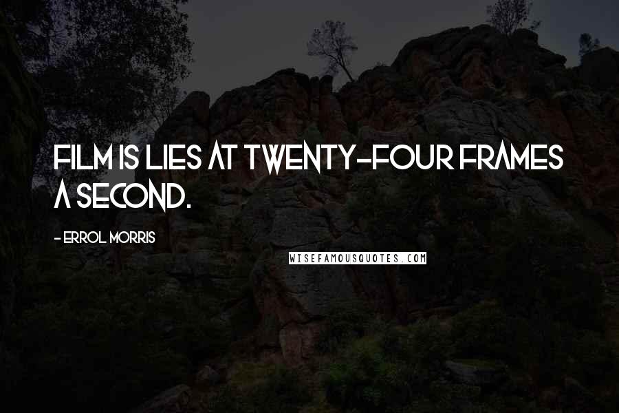 Errol Morris Quotes: Film is lies at twenty-four frames a second.