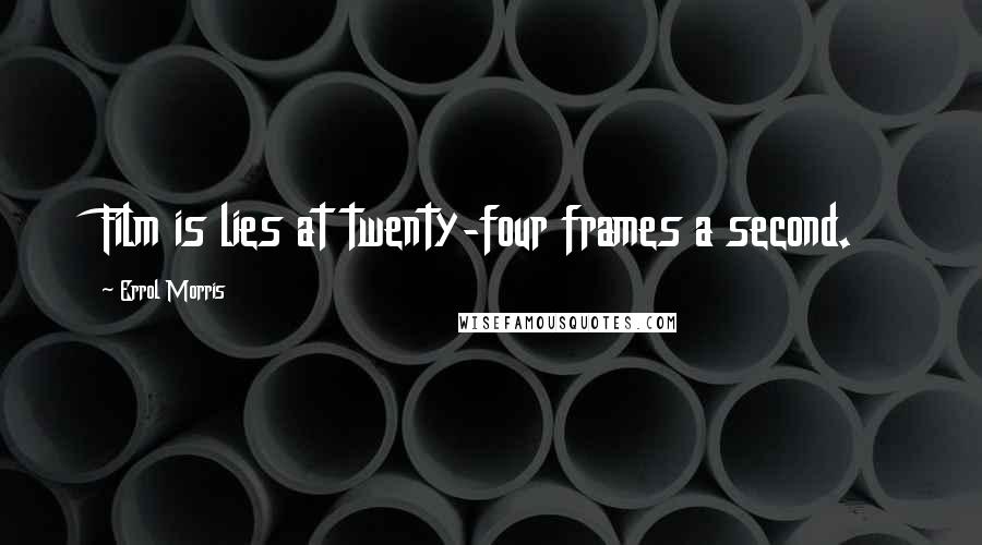 Errol Morris Quotes: Film is lies at twenty-four frames a second.