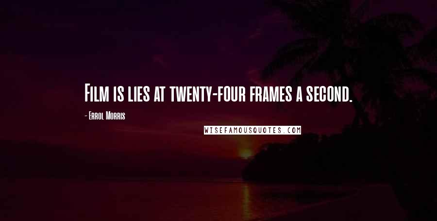 Errol Morris Quotes: Film is lies at twenty-four frames a second.