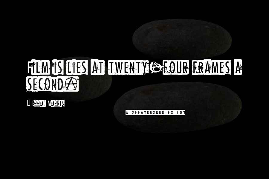 Errol Morris Quotes: Film is lies at twenty-four frames a second.