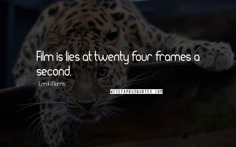 Errol Morris Quotes: Film is lies at twenty-four frames a second.