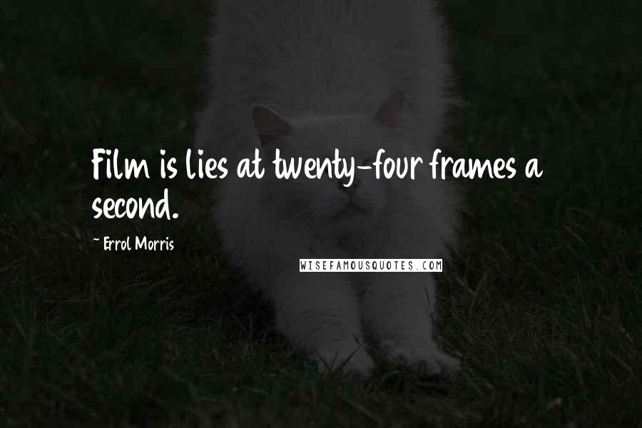 Errol Morris Quotes: Film is lies at twenty-four frames a second.
