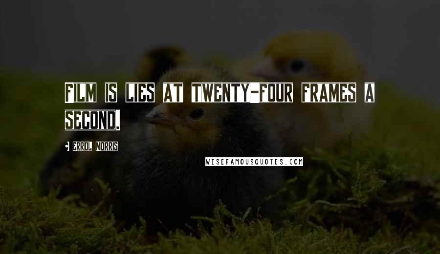 Errol Morris Quotes: Film is lies at twenty-four frames a second.