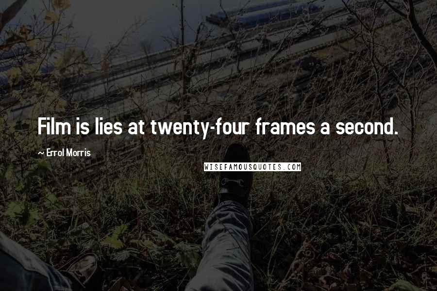 Errol Morris Quotes: Film is lies at twenty-four frames a second.