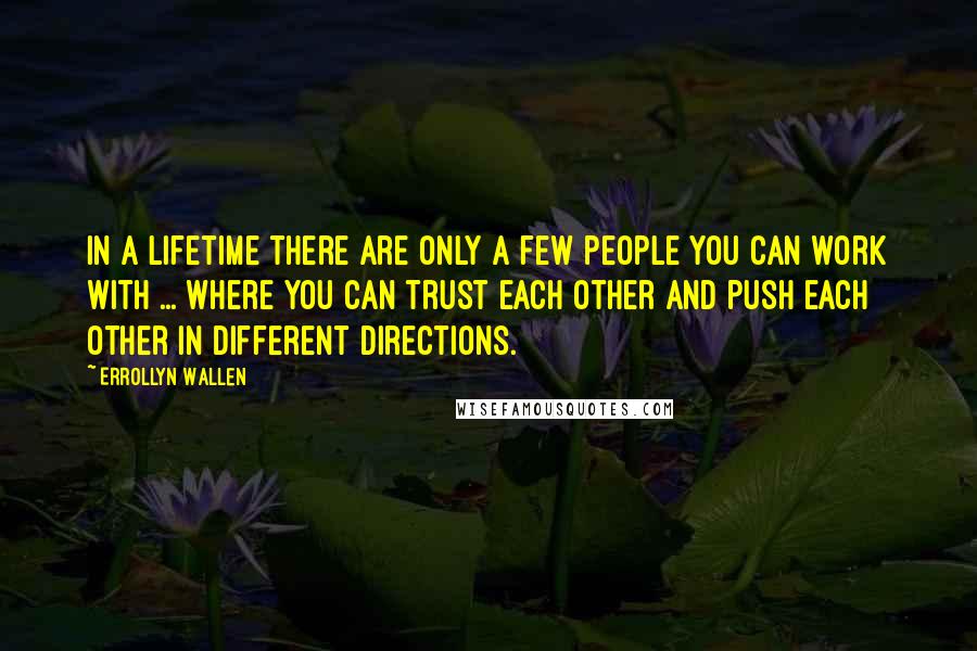 Errollyn Wallen Quotes: In a lifetime there are only a few people you can work with ... where you can trust each other and push each other in different directions.
