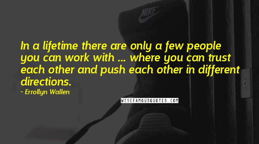 Errollyn Wallen Quotes: In a lifetime there are only a few people you can work with ... where you can trust each other and push each other in different directions.