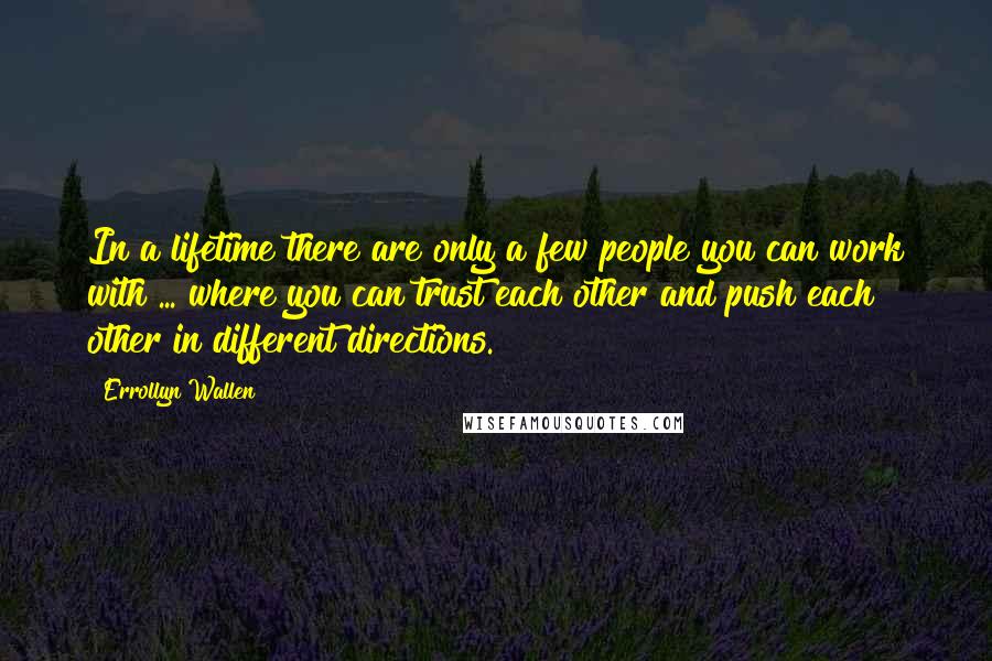 Errollyn Wallen Quotes: In a lifetime there are only a few people you can work with ... where you can trust each other and push each other in different directions.