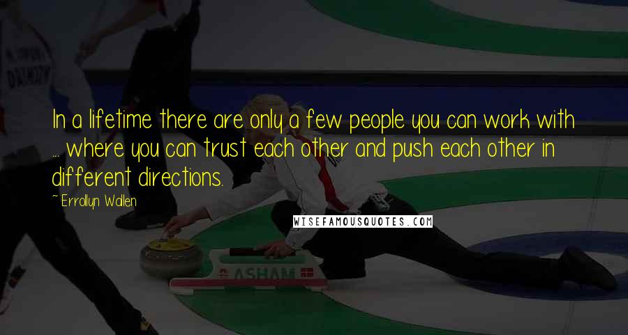 Errollyn Wallen Quotes: In a lifetime there are only a few people you can work with ... where you can trust each other and push each other in different directions.