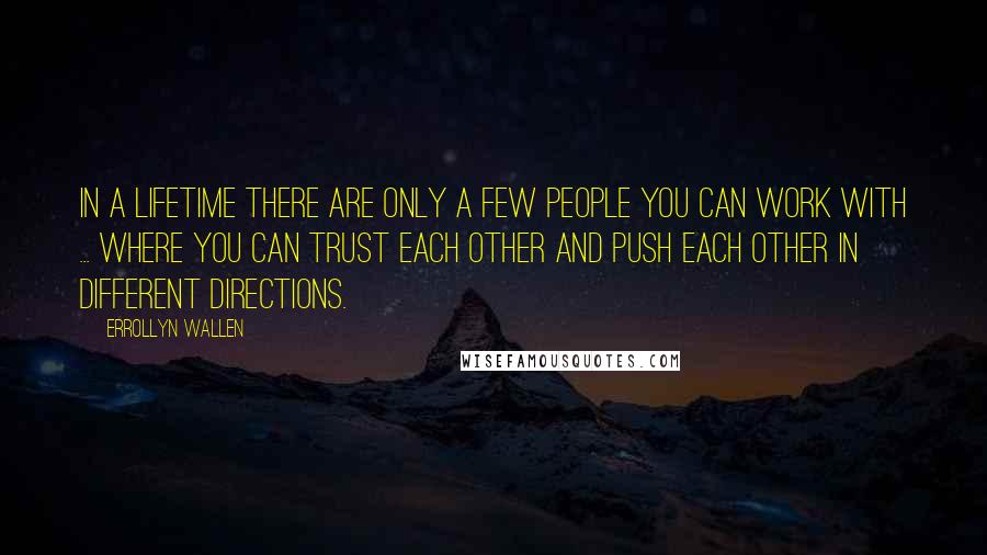 Errollyn Wallen Quotes: In a lifetime there are only a few people you can work with ... where you can trust each other and push each other in different directions.