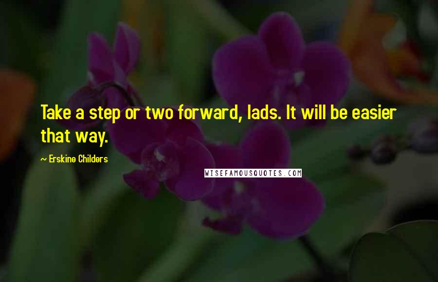 Erskine Childers Quotes: Take a step or two forward, lads. It will be easier that way.