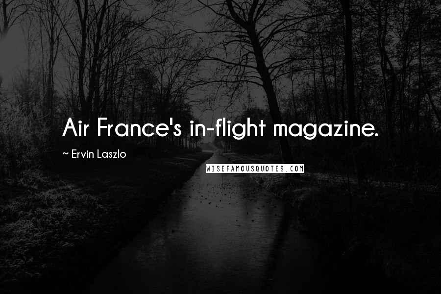 Ervin Laszlo Quotes: Air France's in-flight magazine.