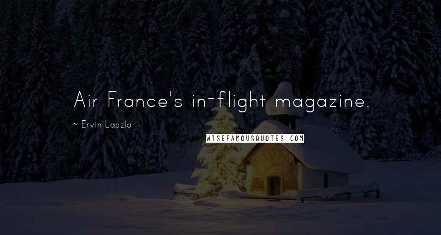 Ervin Laszlo Quotes: Air France's in-flight magazine.