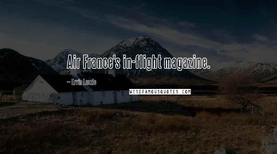 Ervin Laszlo Quotes: Air France's in-flight magazine.