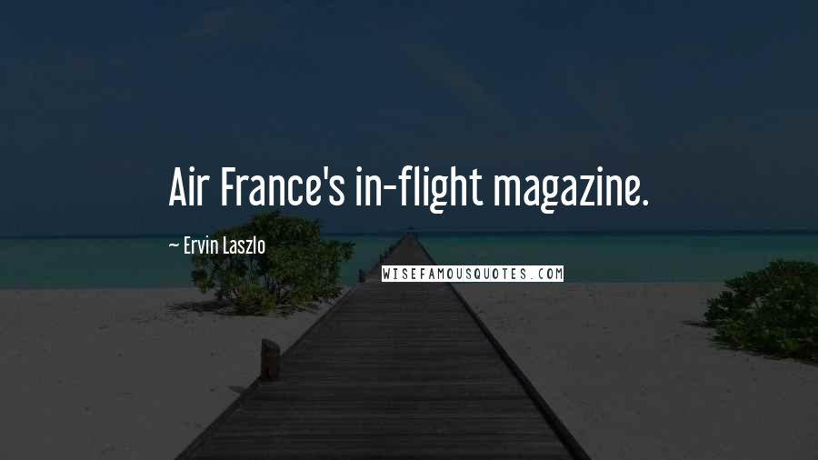 Ervin Laszlo Quotes: Air France's in-flight magazine.