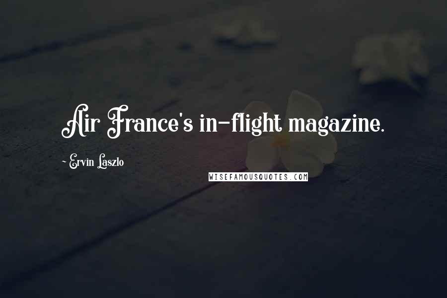 Ervin Laszlo Quotes: Air France's in-flight magazine.
