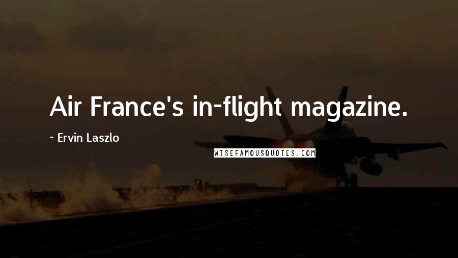 Ervin Laszlo Quotes: Air France's in-flight magazine.