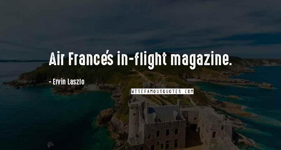 Ervin Laszlo Quotes: Air France's in-flight magazine.