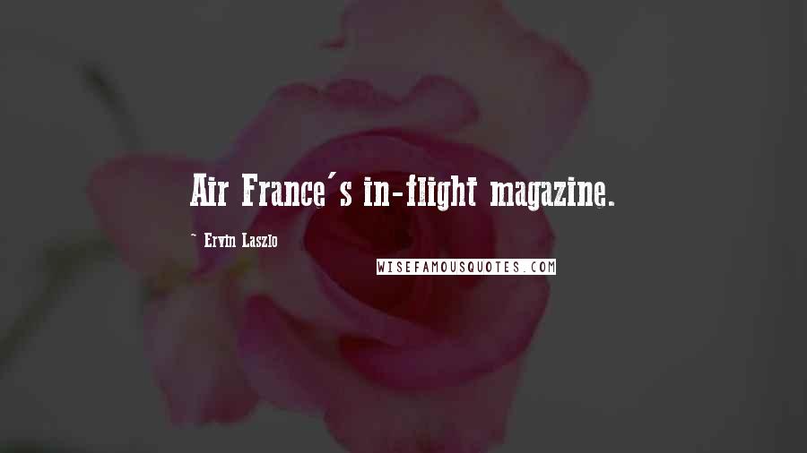 Ervin Laszlo Quotes: Air France's in-flight magazine.