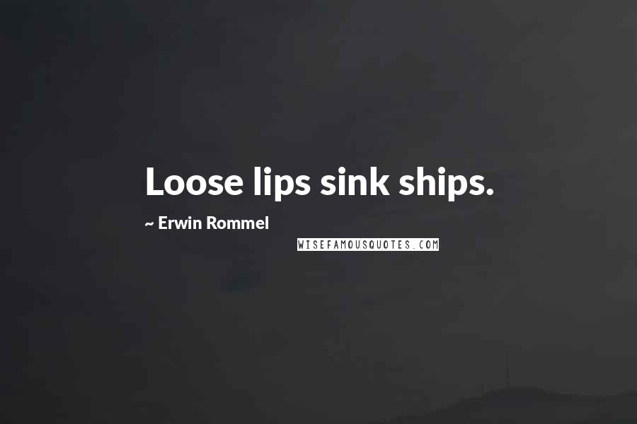 Erwin Rommel Quotes Loose Lips Sink Ships
