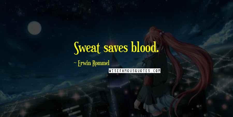 Erwin Rommel Quotes: Sweat saves blood.
