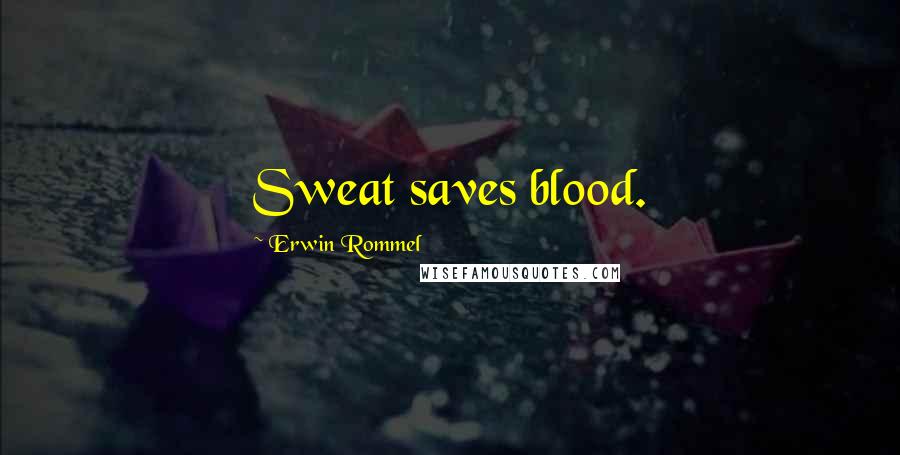 Erwin Rommel Quotes: Sweat saves blood.