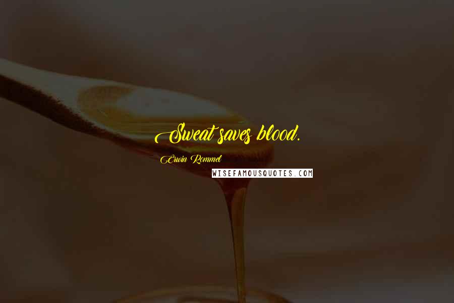Erwin Rommel Quotes: Sweat saves blood.