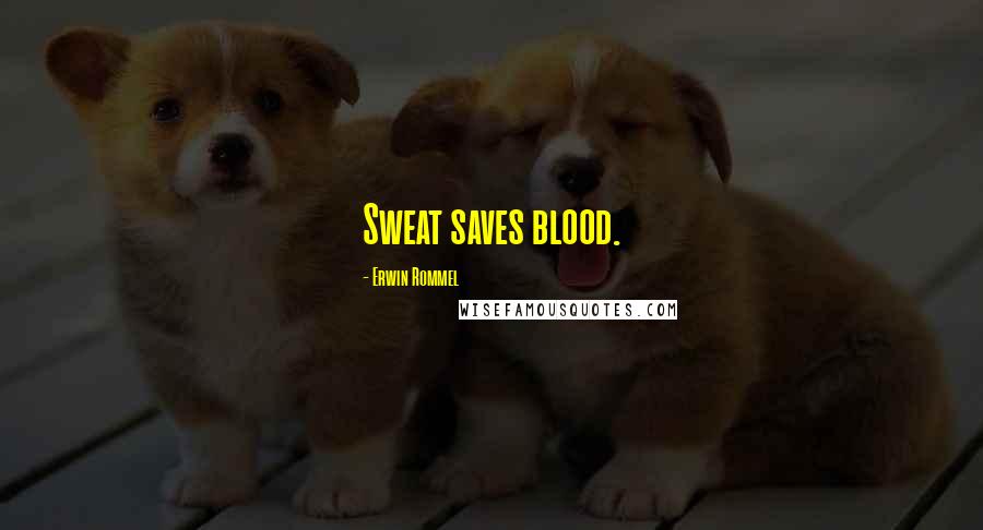 Erwin Rommel Quotes: Sweat saves blood.